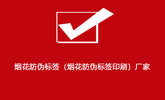煙花防偽標(biāo)簽（煙花防偽標(biāo)簽印刷）廠(chǎng)家